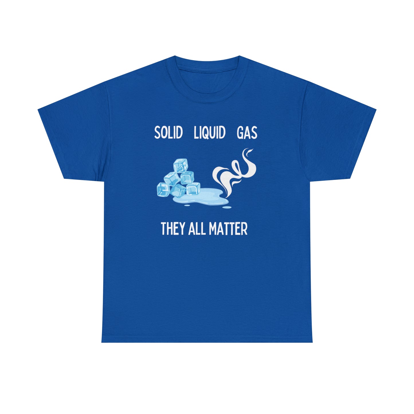Sold, Liquid, and Gas They all Matter - Unisex Heavy Cotton Tee