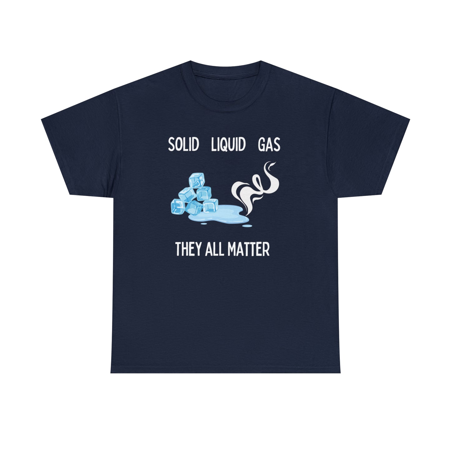 Sold, Liquid, and Gas They all Matter - Unisex Heavy Cotton Tee