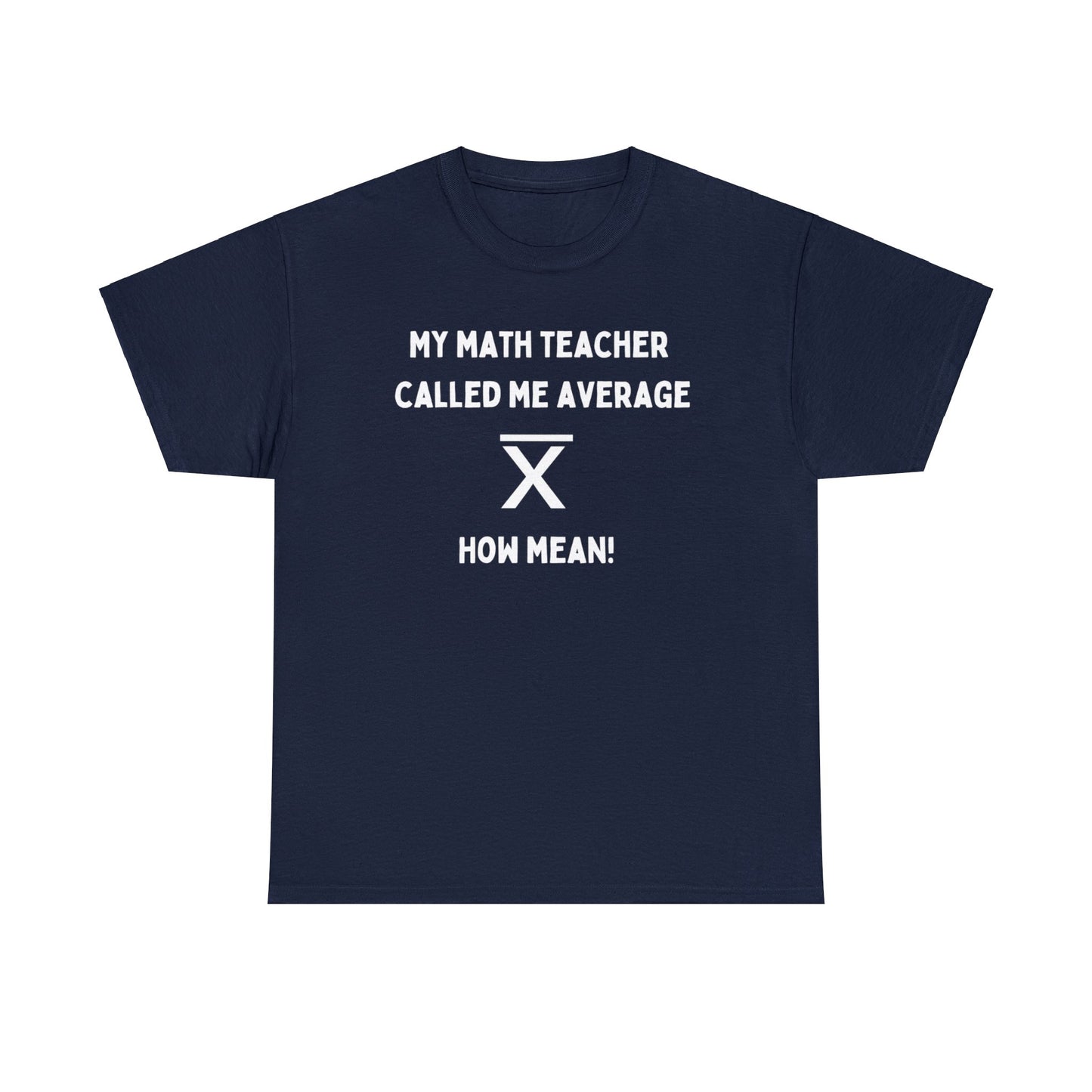 My math teacher called me average, how mean! - Unisex Heavy Cotton Tee