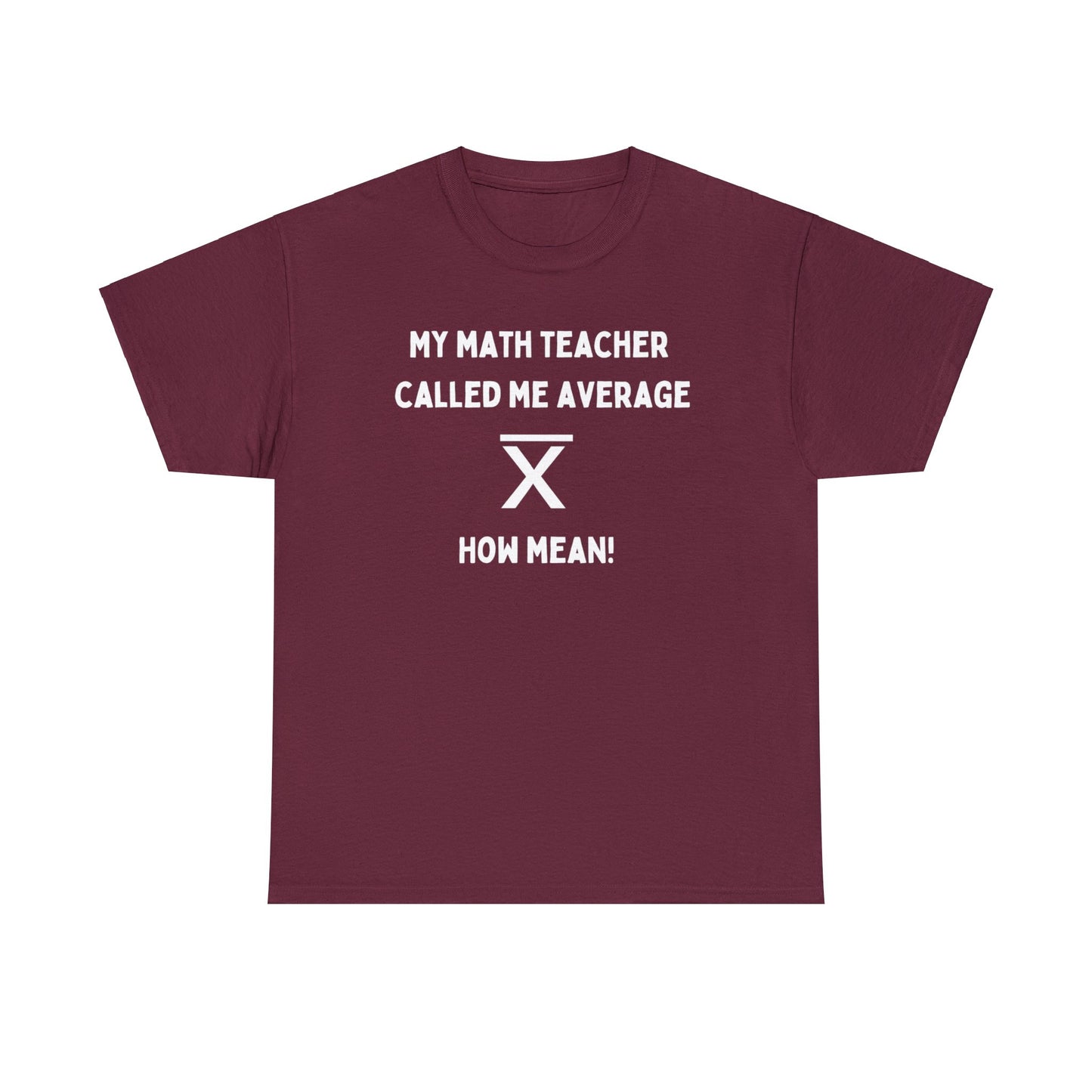 My math teacher called me average, how mean! - Unisex Heavy Cotton Tee