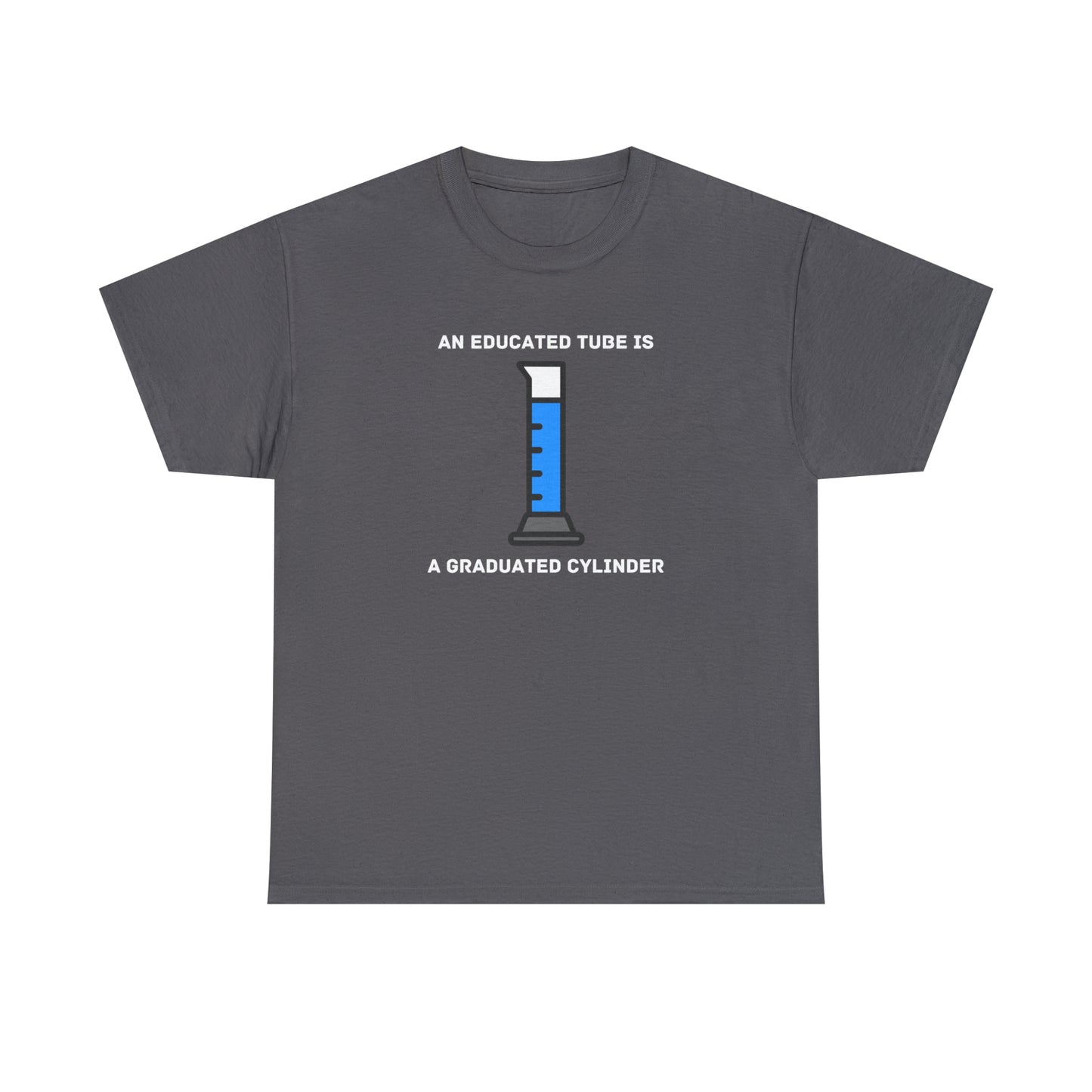 An Educated Tube is a Graduated Cylinder - Unisex Heavy Cotton Tee