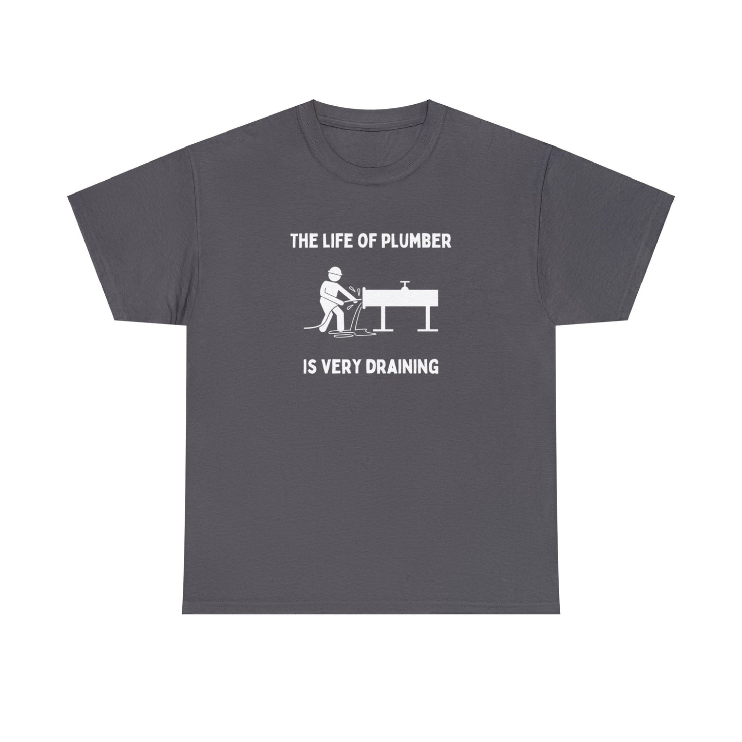 The Life of a Plumber is Very Draining - Unisex Heavy Cotton Tee