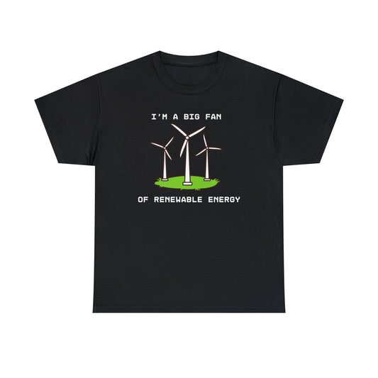 I'm A Big Fan of Renewable Energy - Unisex Heavy Cotton Tee