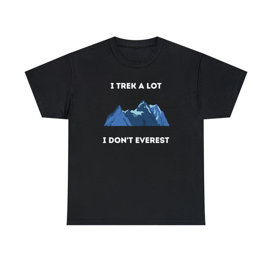 I Trek A Lot I Don't Everest - Unisex Heavy Cotton Tee