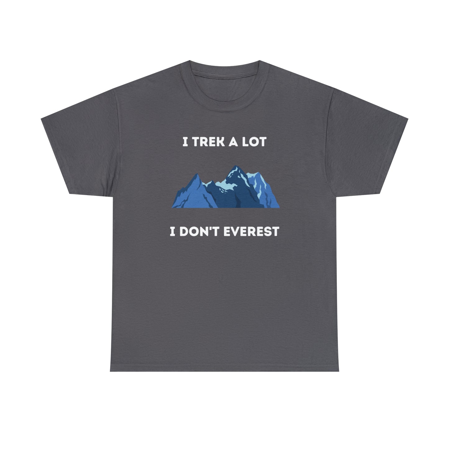 I Trek A Lot I Don't Everest - Unisex Heavy Cotton Tee