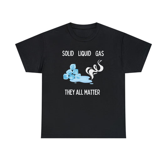 Sold, Liquid, and Gas They all Matter - Unisex Heavy Cotton Tee