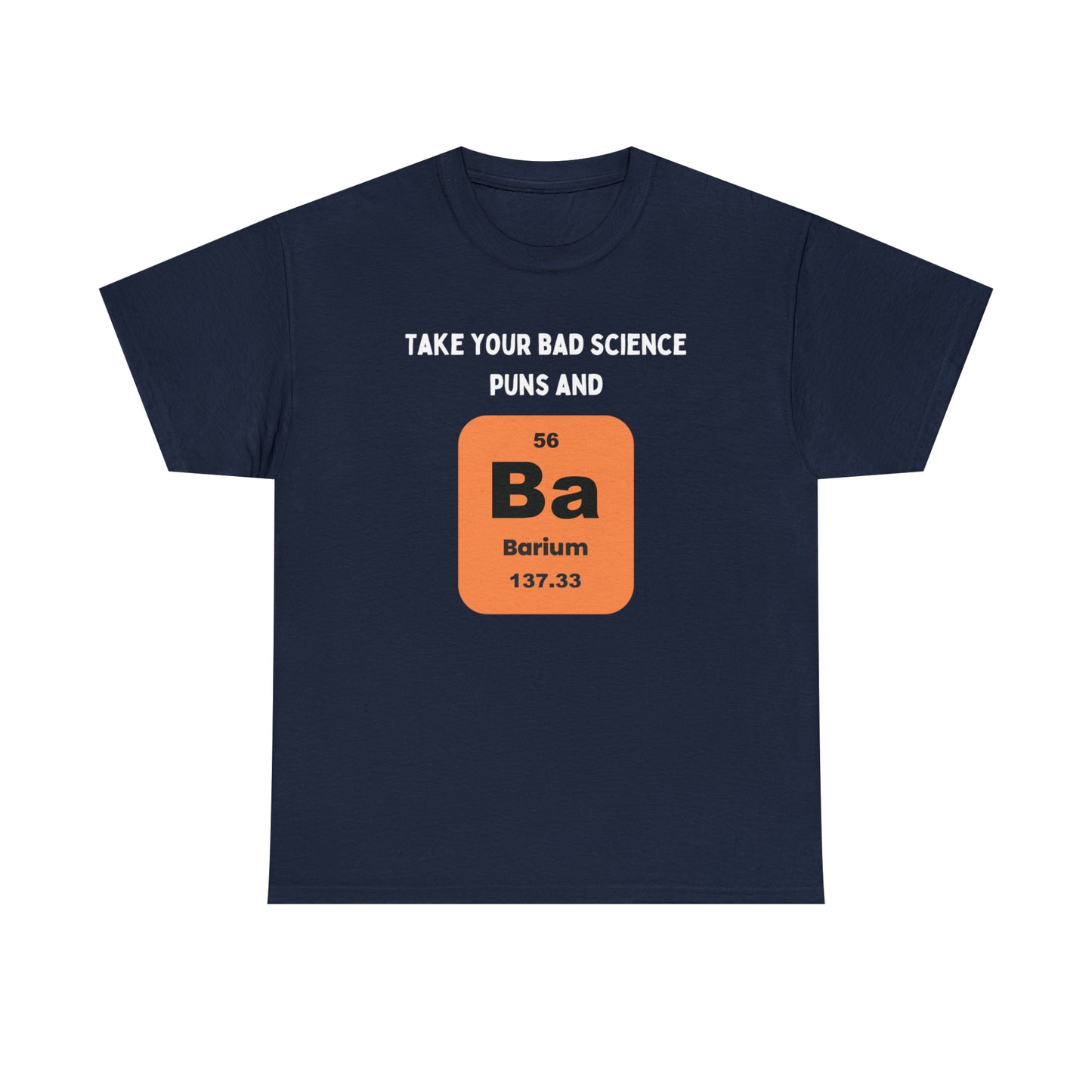 Take Your Bad Science Puns and Barium (Bury 'em) - Unisex Heavy Cotton Tee