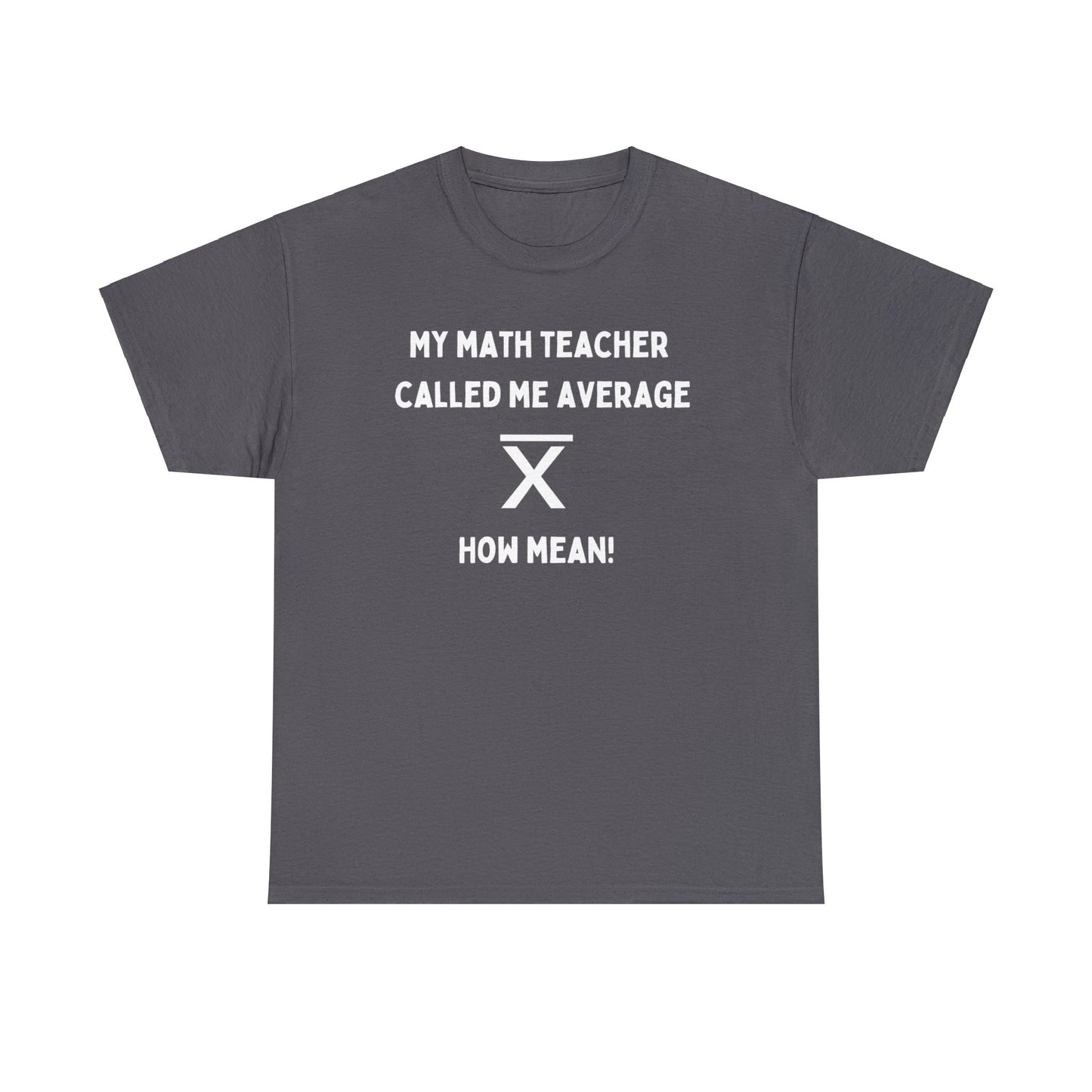 My math teacher called me average, how mean! - Unisex Heavy Cotton Tee