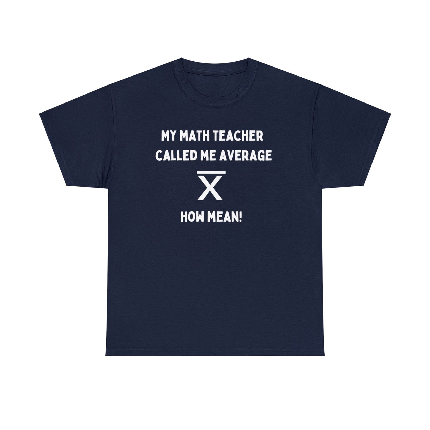 My math teacher called me average, how mean! - Unisex Heavy Cotton Tee