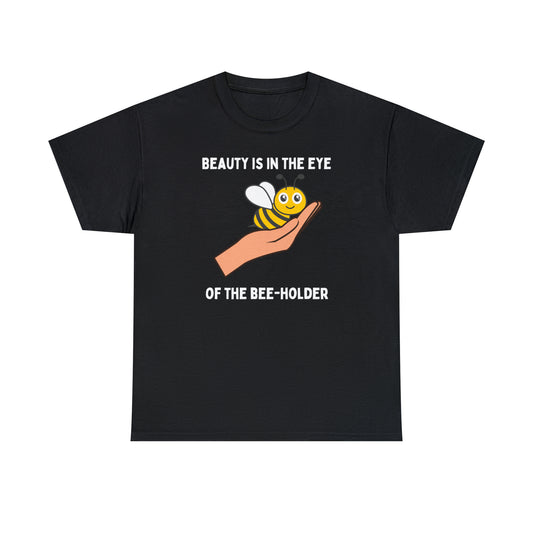 Funny Pun Shirts | Beauty is in the Eye of the Bee-Holder - Unisex Heavy Cotton Tee