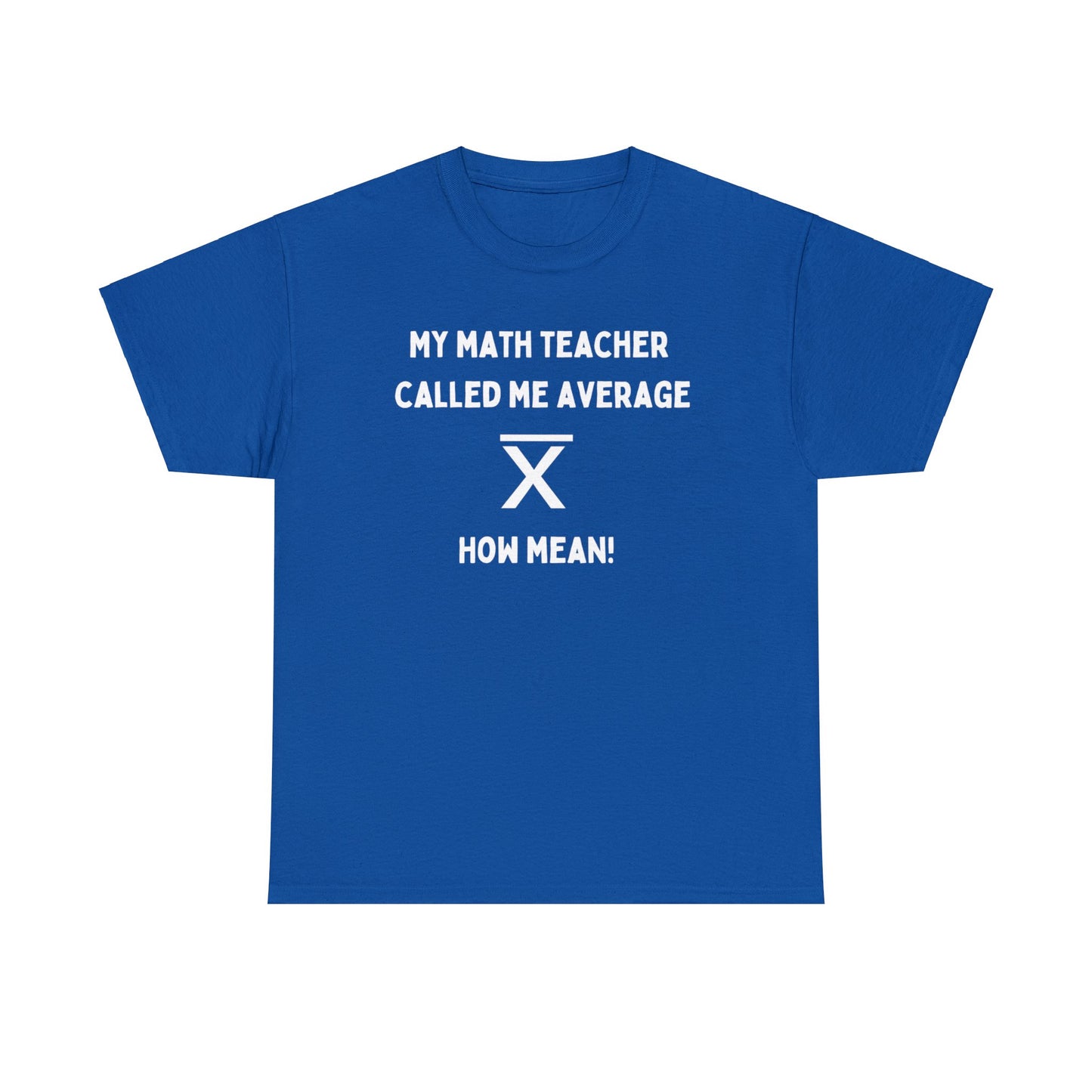 My math teacher called me average, how mean! - Unisex Heavy Cotton Tee