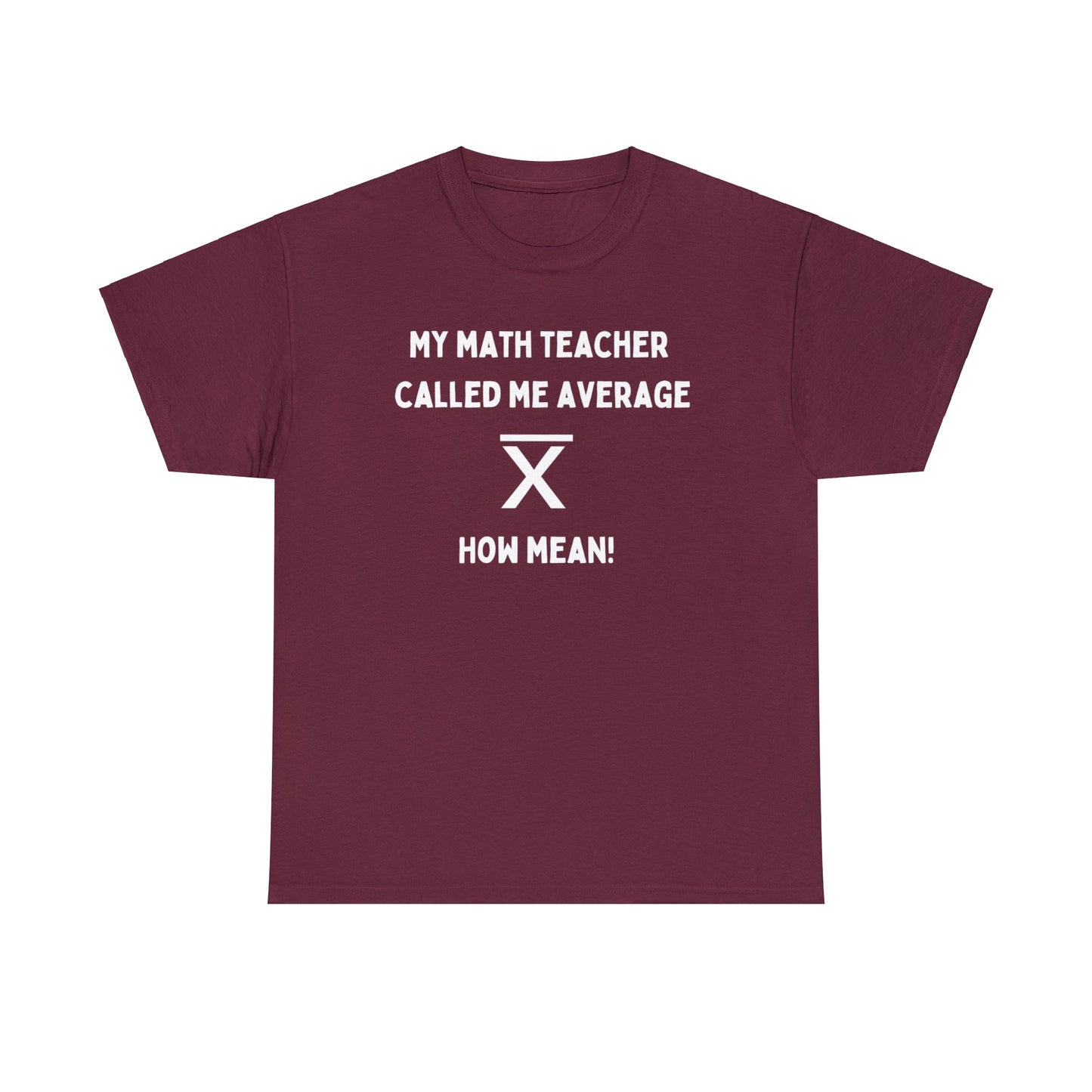 My math teacher called me average, how mean! - Unisex Heavy Cotton Tee