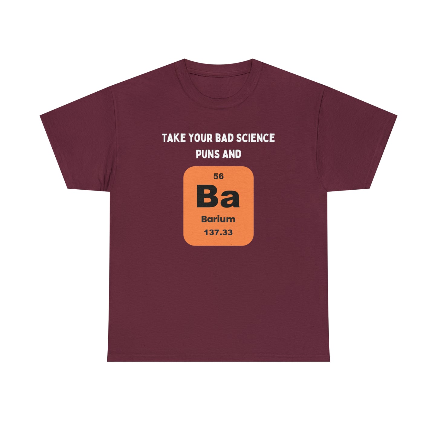 Take Your Bad Science Puns and Barium (Bury 'em) - Unisex Heavy Cotton Tee