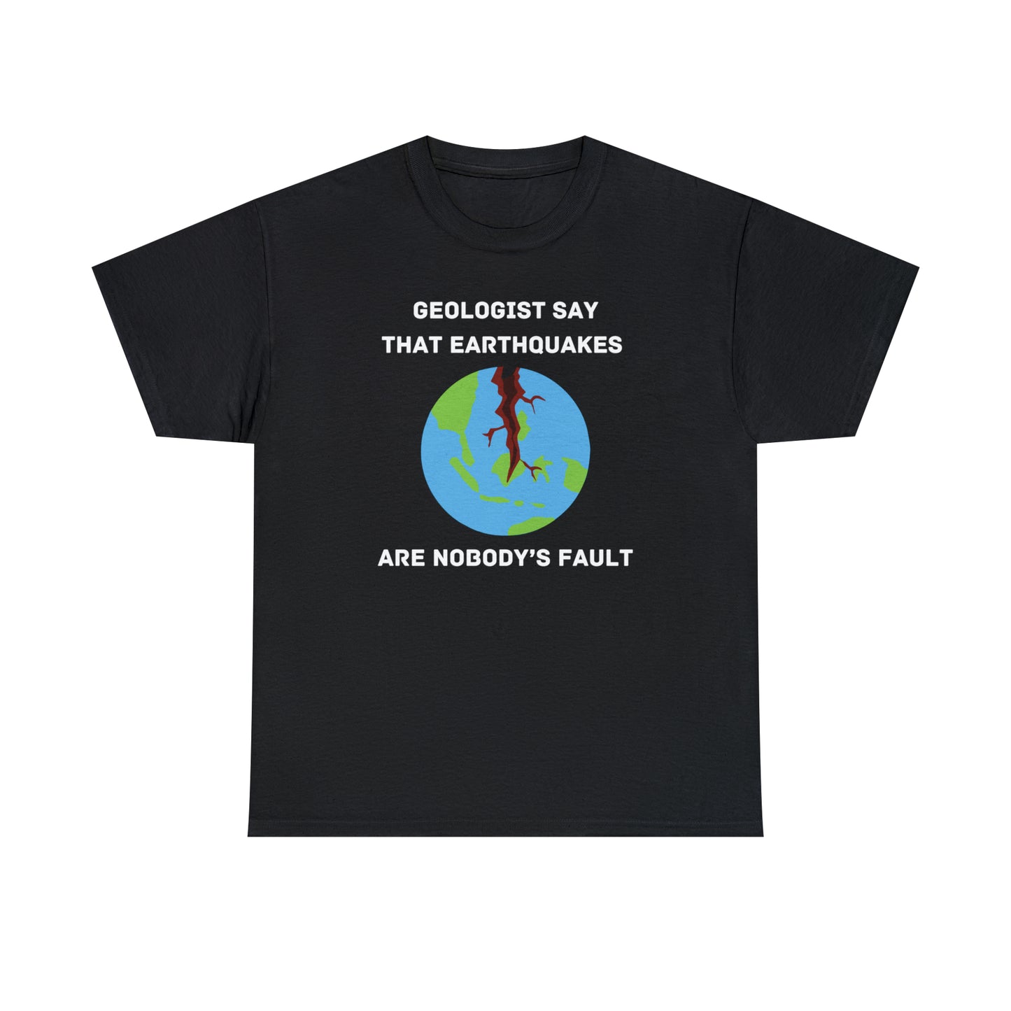 Geologists Say that Earthquakes are Nobody's Fault - Unisex Heavy Cotton Tee