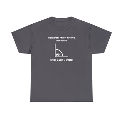 The Warmest Parts of a Room are the Corners. They're Always 90 Degrees - Unisex Heavy Cotton Tee